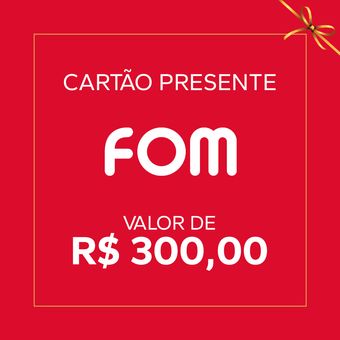 Cartão Presente FOM- Valor R$300,00